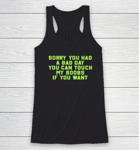 Sorry You Had A Bad Day You Can Touch My Boobs If You Want Funny Racerback Tank