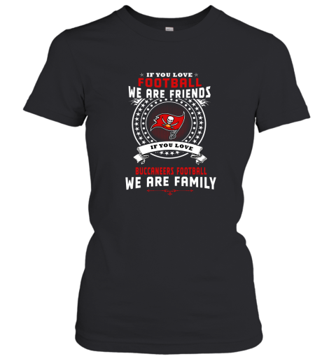Love Football We Are Friends Love Buccaneers We Are Family Women's T-Shirt