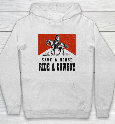 Save A Horse Ride A Cowboy Hoodie