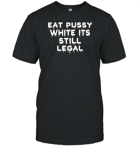 Eat Pussy While Its Still Legal Unisex Jersey Tee
