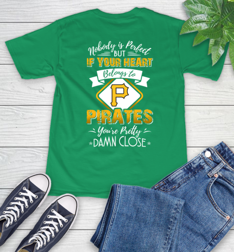 MLB Baseball Pittsburgh Pirates Nobody Is Perfect But If Your Heart Belongs To Pirates You're Pretty Damn Close Shirt T-Shirt 8