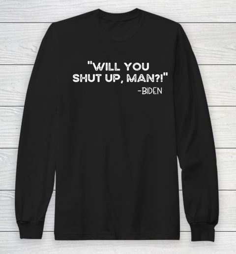 Will you shut up man Joe Biden 2020 Long Sleeve T-Shirt