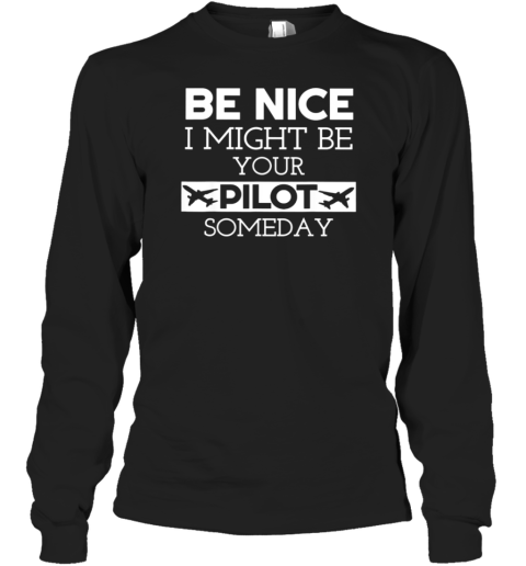 Be Nice I Might Be Your Pilot Long Sleeve T-Shirt