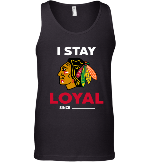 Chicago Blackhawks I Stay Loyal Since Personalized Tank Top