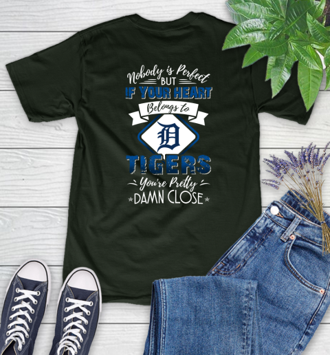 MLB Baseball Detroit Tigers Nobody Is Perfect But If Your Heart Belongs To Tigers You're Pretty Damn Close Shirt Women's T-Shirt 5