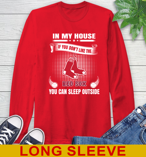 Boston Red Sox MLB Baseball In My House If You Don't Like The Red Sox You Can Sleep Outside Shirt Long Sleeve T-Shirt 12