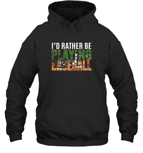 I'd Rather Be Playing Baseball Lovers Gift Hoodie