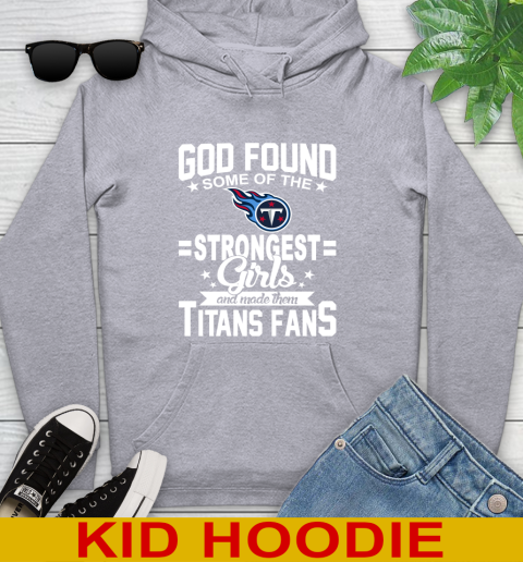 Tennessee Titans NFL Football God Found Some Of The Strongest Girls Adoring Fans Youth Hoodie 6
