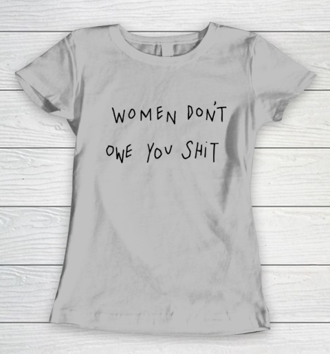 Women Don't Owe You Shit Shirt Feminist Womens Gift Women's T-Shirt 3