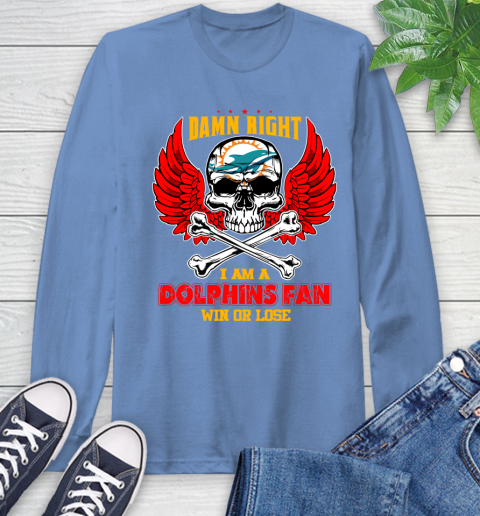 NFL Damn Right I Am A Miami Dolphins Win Or Lose Skull Football Sports Long Sleeve T-Shirt 12