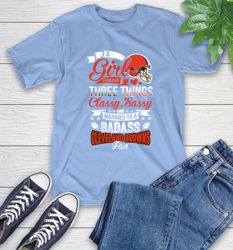 Cleveland Browns NFL Football A Girl Should Be Three Things Classy Sassy And A Be Badass Fan T-Shirt 12