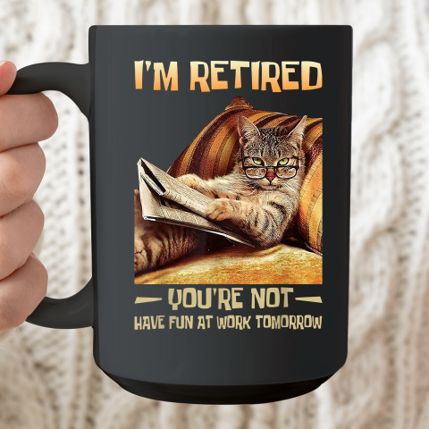 I'm Retired You're Not Have Fun at Work Tomorrow Funny Cat Ceramic Mug 15oz