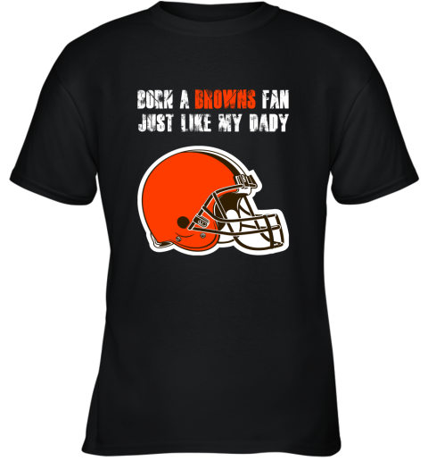Cleveland Browns Born A Browns Fan Just Like My Daddy Youth T-Shirt