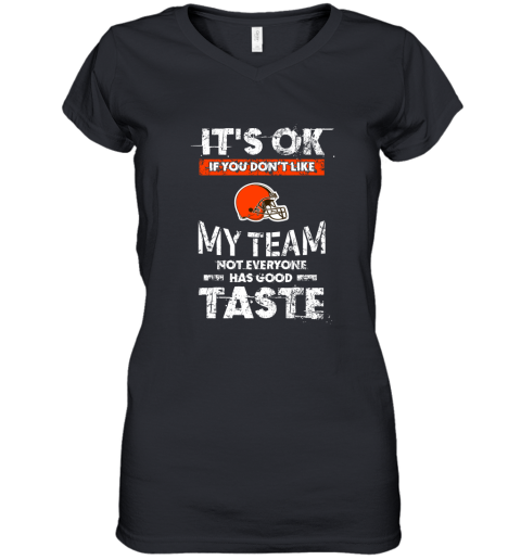 Cleveland Browns Nfl Football Its Ok If You Dont Like My Team Not Everyone Has Good Taste Women's V-Neck T-Shirt