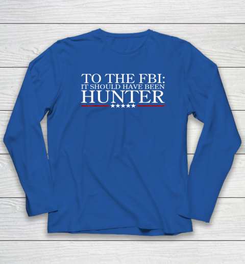 To The FBI It Should Have Been Hunter Long Sleeve T-Shirt 5