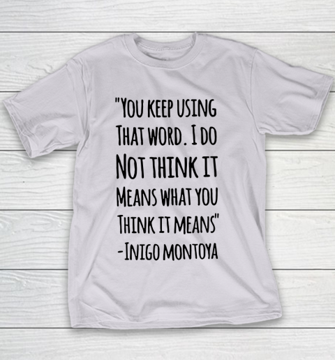 You keep using that word. I don't think it means what you think it means Youth T-Shirt 2
