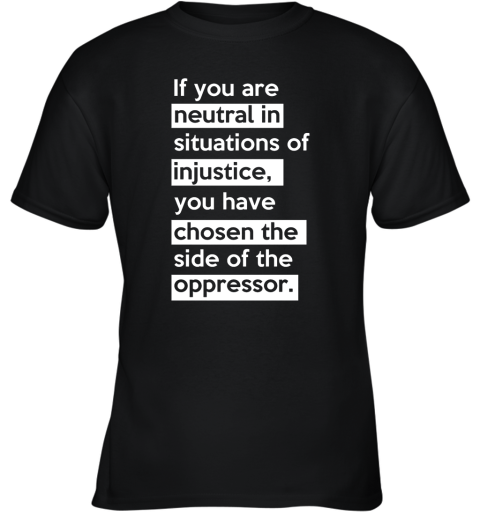 If You Are Neutral In Situations Of Injustice Youth T-Shirt