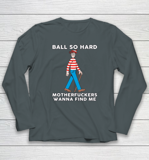 Ball So Hard Motherfuckers Wanna Find Me Long Sleeve T-Shirt 3