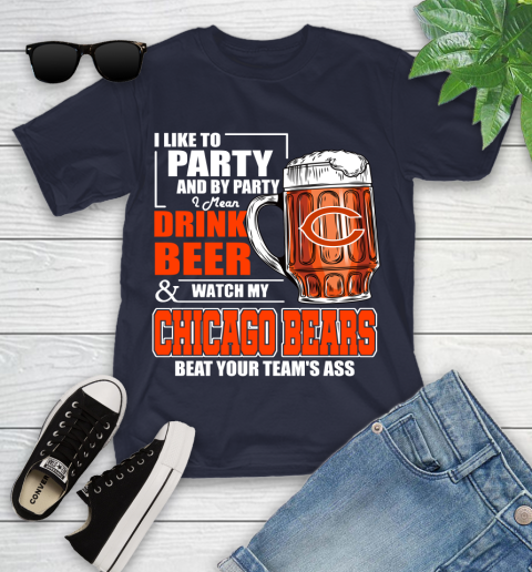 NFL I Like To Party And By Party I Mean Drink Beer and Watch My Chicago Bears Beat Your Team's Ass Football Youth T-Shirt 2