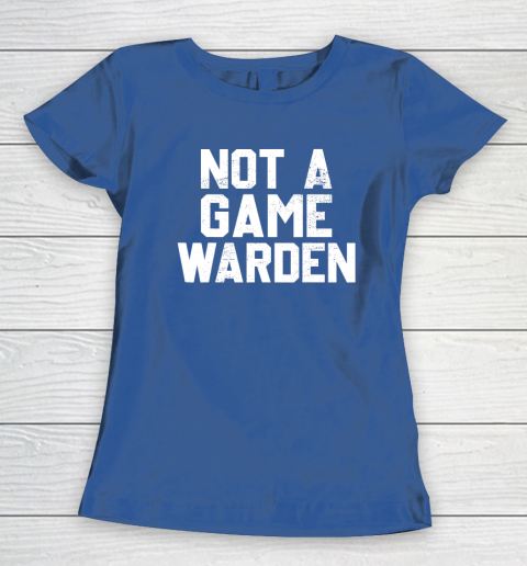 Not A Game Warden Women's T-Shirt 6