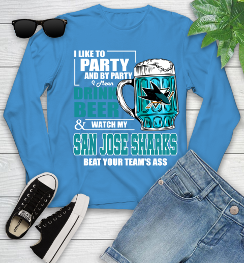 NHL I Like To Party And By Party I Mean Drink Beer And Watch My San Jose Sharks Beat Your Team's Ass Hockey Youth Long Sleeve 8