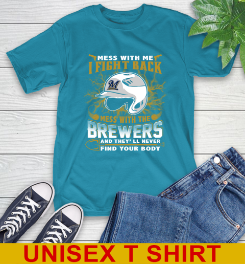MLB Baseball Milwaukee Brewers Mess With Me I Fight Back Mess With My Team And They'll Never Find Your Body Shirt T-Shirt 9