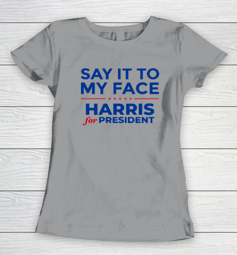 Say It To My Face Shirt Harris For President Women's T-Shirt 3