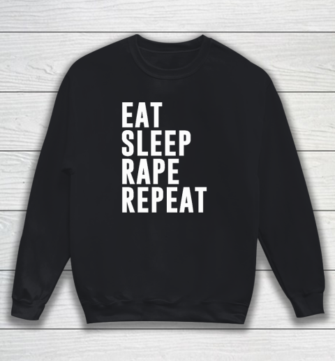 Eat Sleep Rape Repeat Sweatshirt