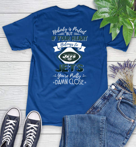 NFL Football New York Jets Nobody Is Perfect But If Your Heart Belongs To Jets You're Pretty Damn Close Shirt Women's T-Shirt 10