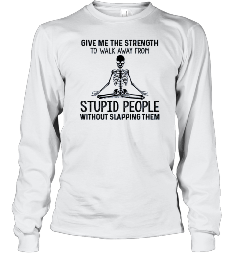 Give Me The Strength To Walk Away From Stupid People – Yoga Skeleton Long Sleeve T-Shirt