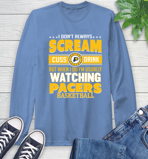 Indiana Pacers NBA Basketball I Scream Cuss Drink When I'm Watching My Team Long Sleeve T-Shirt 12