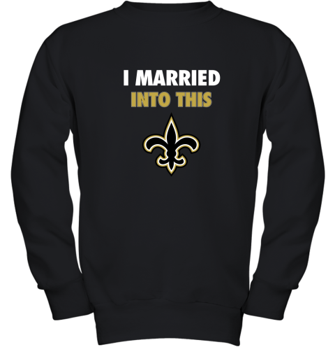 I Married Into This New Orleans Saints Football NFL Youth Sweatshirt