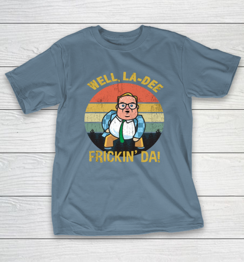 Matt Foley Shirt Well, La Dee Frickin Da T-Shirt 6