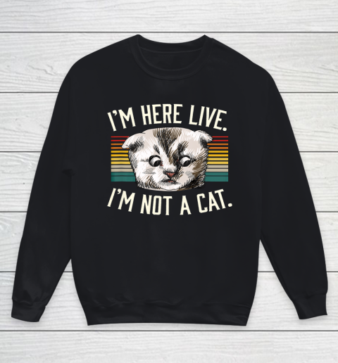 I m Here Live I m Not A Cat Youth Sweatshirt
