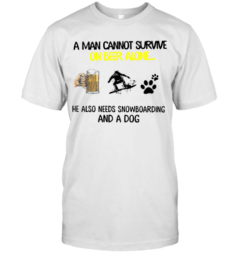 A Man Cannot Survive On Beer Alone He Also Needs Snowboarding And A Dog T-Shirt