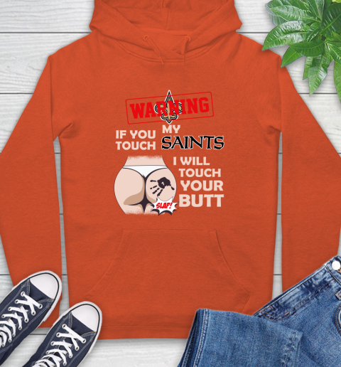 New Orleans Saints NFL Football Warning If You Touch My Team I Will Touch My Butt Hoodie 4