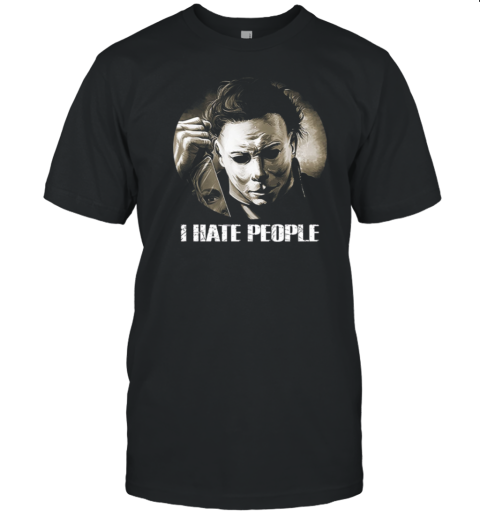 Michael Myers Halloween I Hate People T T-Shirt