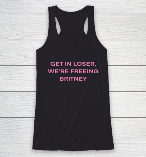Get In Loser Were Freeing Britney Racerback Tank