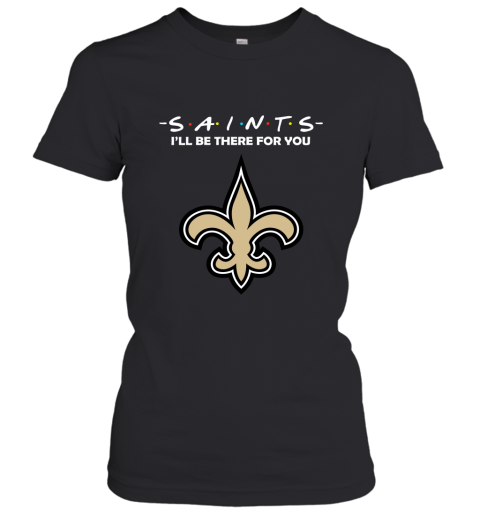 I'll Be There For You NEW ORLEANS SAINTS FRIENDS Movie NFL Shirts Women's T-Shirt