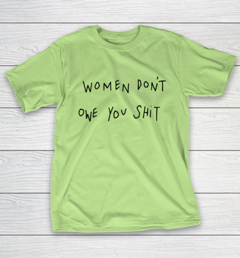 Women Don't Owe You Shit Shirt Feminist Womens Gift T-Shirt 6