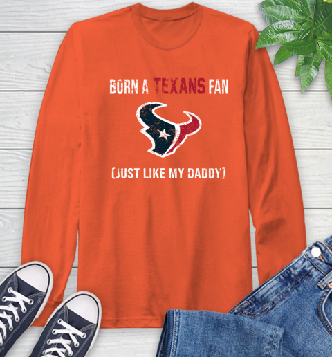NFL Houston Texans Football Loyal Fan Just Like My Daddy Shirt Long Sleeve T-Shirt 4