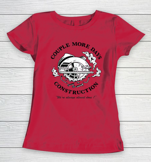 Couple More Days Construction We're Always Almost Done Women's T-Shirt 6