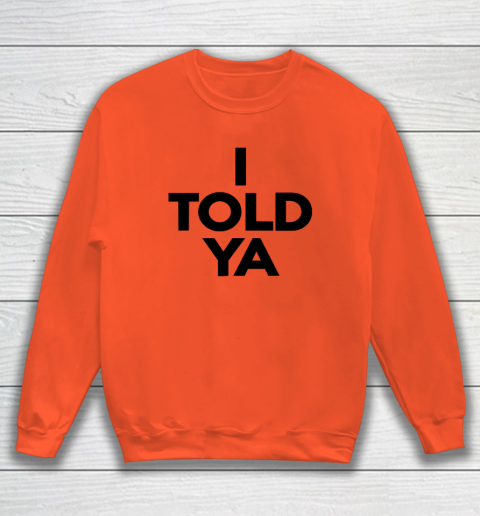 I Told Ya  Tennis  I Told You Sweatshirt 2