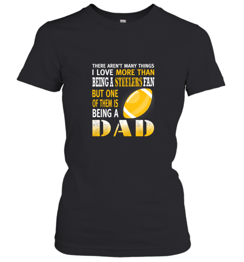 I Love More Than Being A Steelers Fan Being A Dad Football Women's T-Shirt