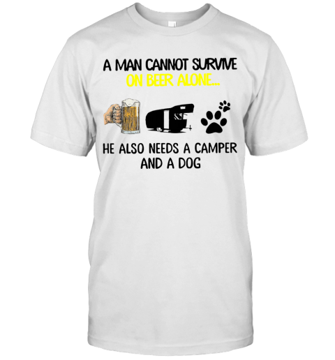 A Man Cannot Survive On Beer Alone He Also Needs Camper And A Dog T-Shirt