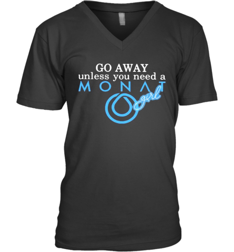 Go Away Unless You Need A Monat Girl V-Neck T-Shirt