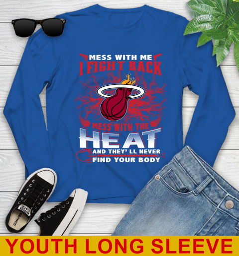 NBA Basketball Miami Heat Mess With Me I Fight Back Mess With My Team And They'll Never Find Your Body Shirt Youth Long Sleeve 10