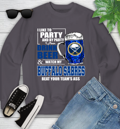 NHL I Like To Party And By Party I Mean Drink Beer And Watch My Buffalo Sabres Beat Your Team's Ass Hockey Youth Sweatshirt 5