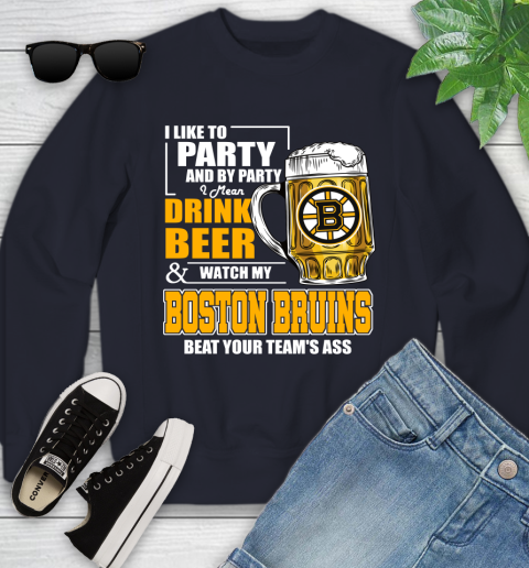 NHL I Like To Party And By Party I Mean Drink Beer And Watch My Boston Bruins Beat Your Team's Ass Hockey Youth Sweatshirt 2