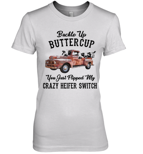 Buckle Up Buttercup You Just Flipped My Crazy Heifer Switch Premium Women's T-Shirt